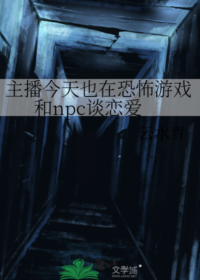 主播今天也在恐怖游戏和npc谈恋爱