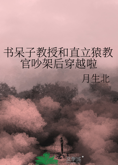 书呆子教授和直立猿教官吵架后穿越啦