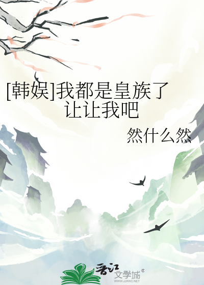 [韩娱]我都是皇族了让让我吧